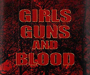 Girls Guns And Blood